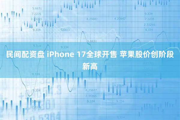 民间配资盘 iPhone 17全球开售 苹果股价创阶段新高